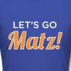 $Lets-Go-Matz!-Women-s-T-Shirts.jpg