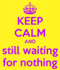 $keep-calm-and-still-waiting-for-nothing.png
